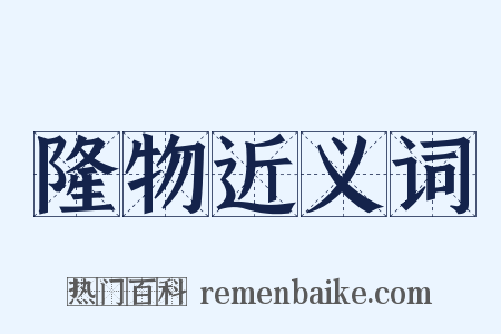 隆物近义词是什么意思的图片